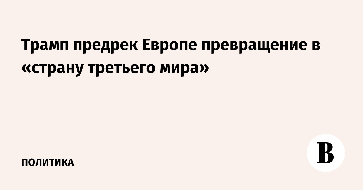 Трамп предрек Европе превращение в «страну третьего мира»