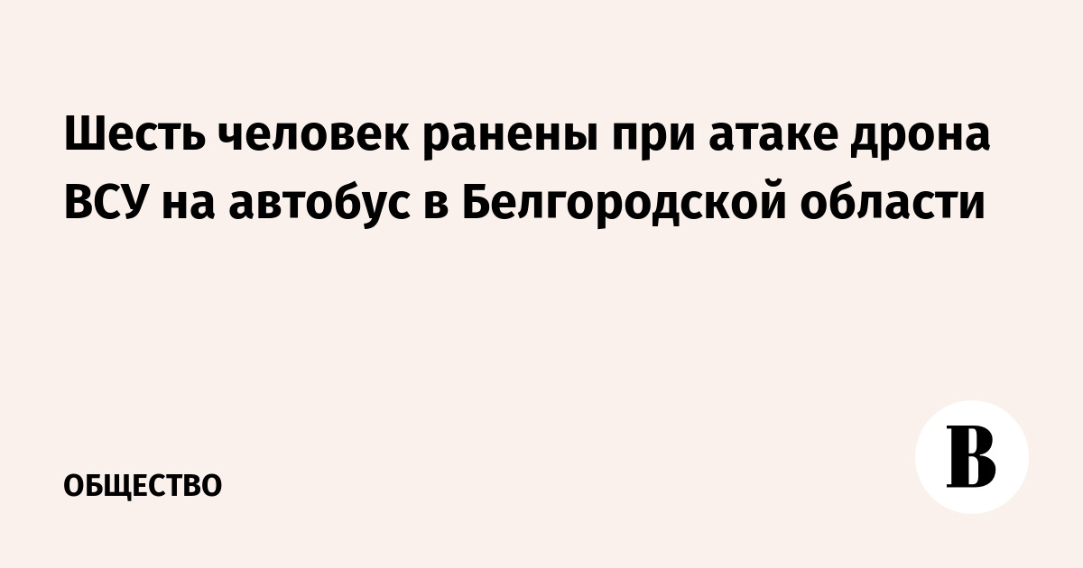 Шесть человек ранены при атаке дрона ВСУ на автобус в Белгородской области