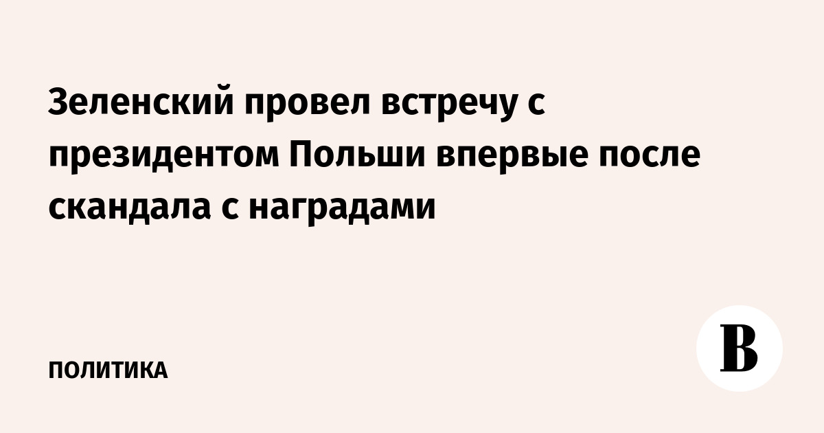 Зеленский провел встречу с президентом Польши впервые после скандала с наградами