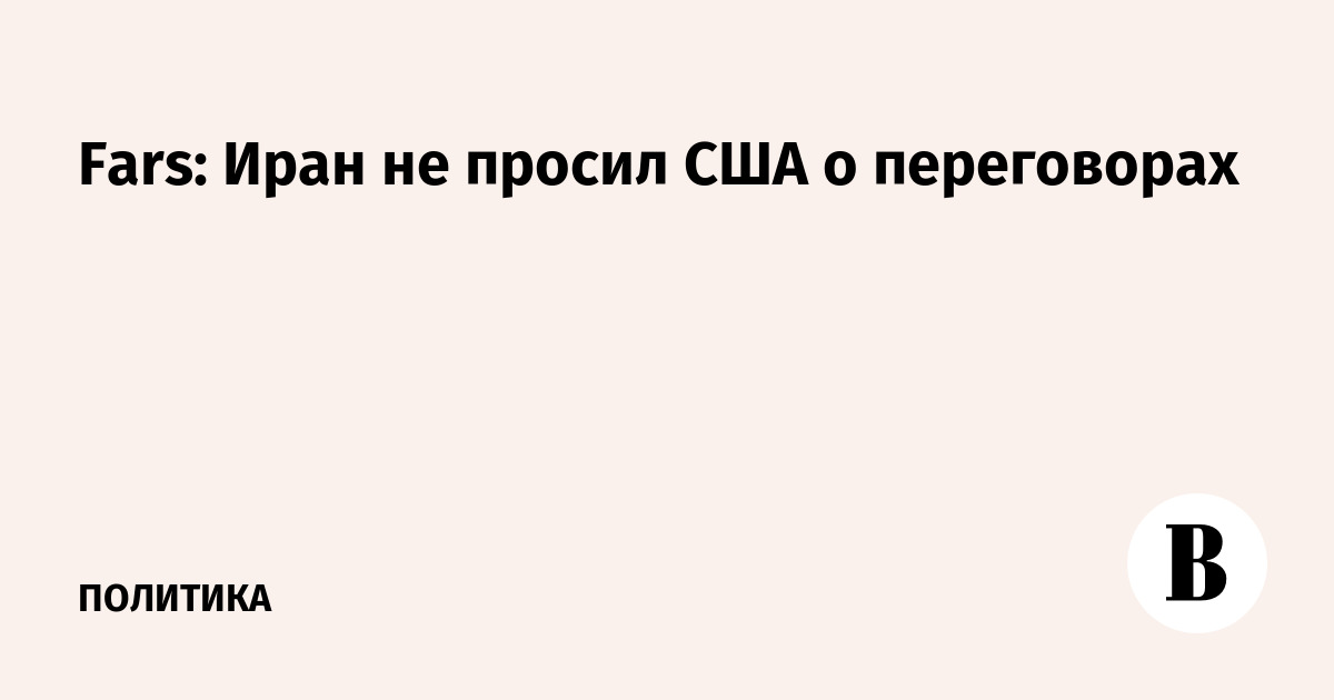 Fars: Иран не просил США о переговорах