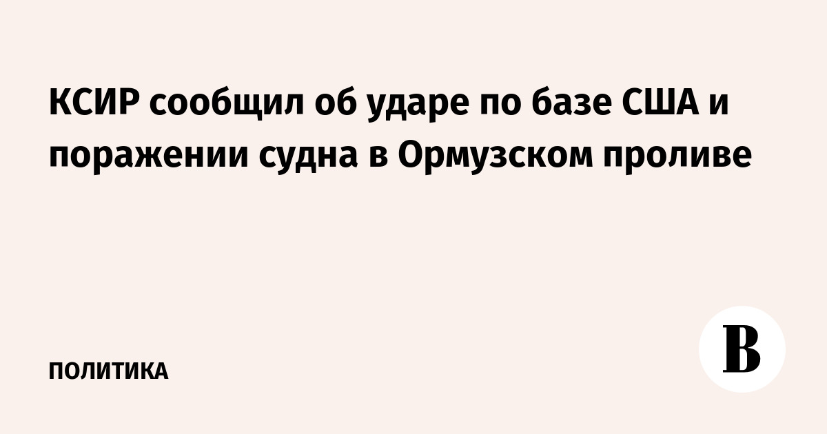 КСИР сообщил об ударе по базе США и поражении судна в Ормузском проливе