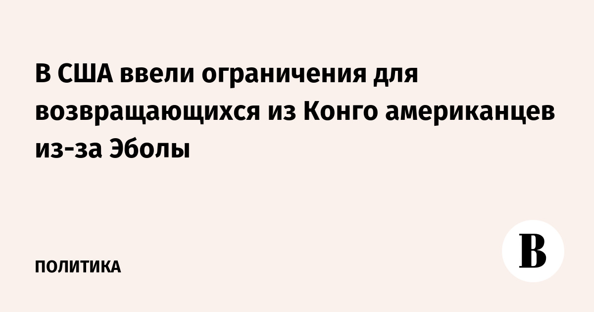 В США ввели ограничения для возвращающихся из Конго американцев из-за Эболы