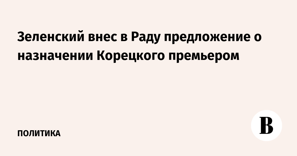 Зеленский внес в Раду предложение о назначении Корецкого премьером