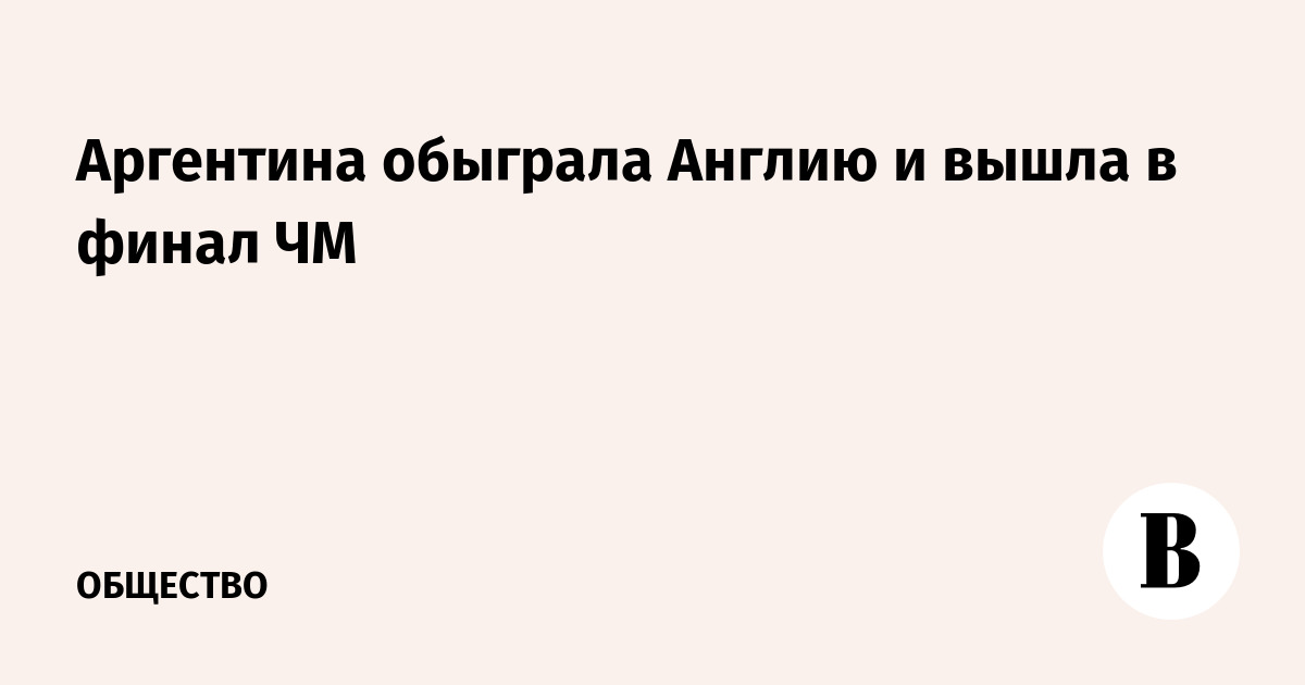 Аргентина обыграла Англию и вышла в финал ЧМ