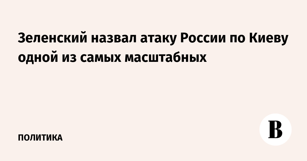 Зеленский назвал атаку России по Киеву одной из самых масштабных