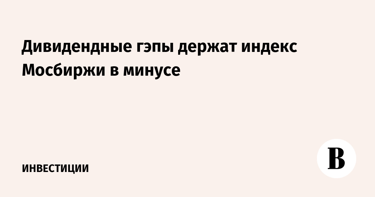 Дивидендные гэпы держат индекс Мосбиржи в минусе