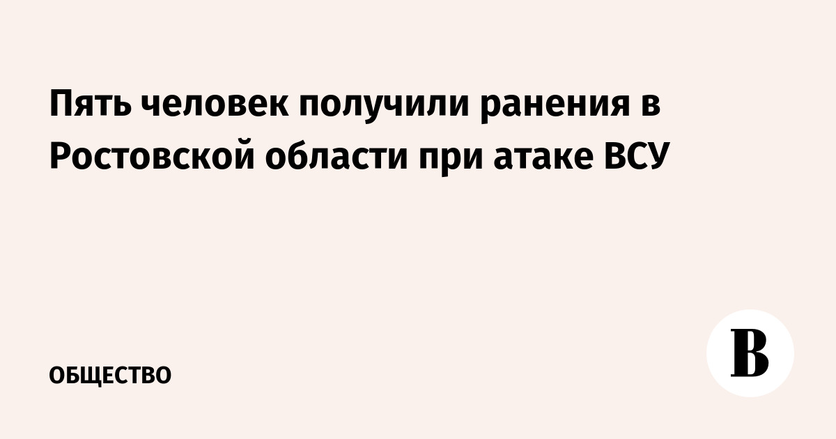 Пять человек получили ранения в Ростовской области при атаке ВСУ