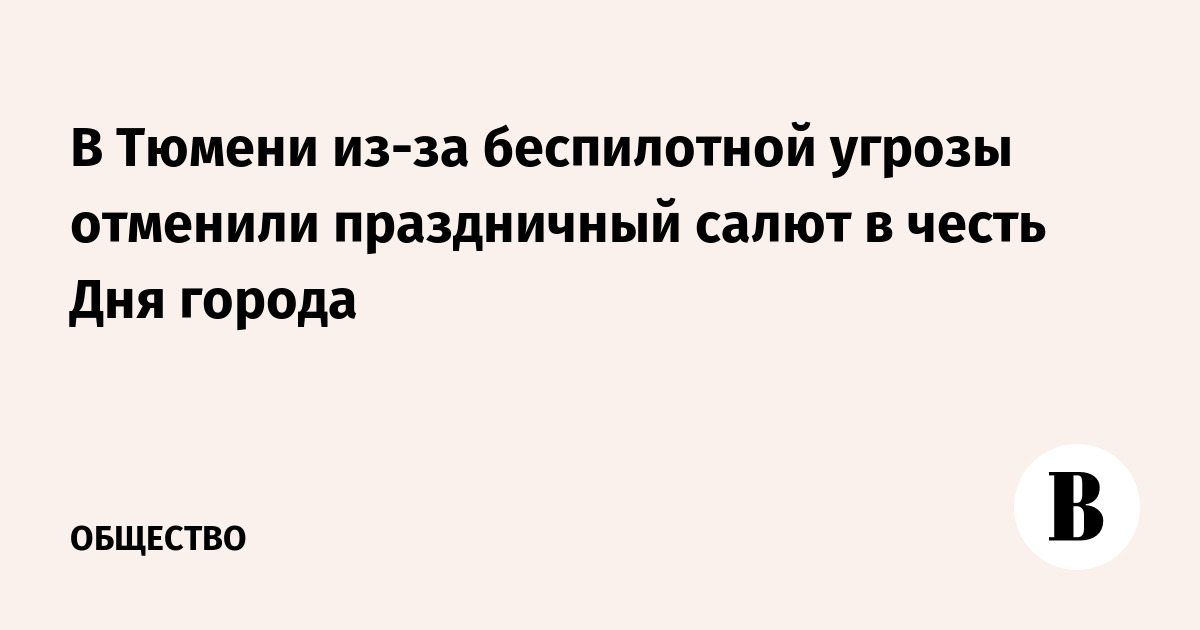 В Тюмени из-за беспилотной угрозы отменили праздничный салют в честь Дня города