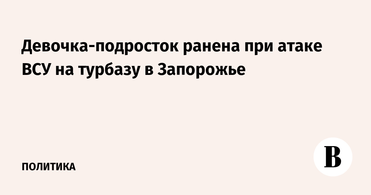 Девочка-подросток ранена при атаке ВСУ на турбазу в Запорожье
