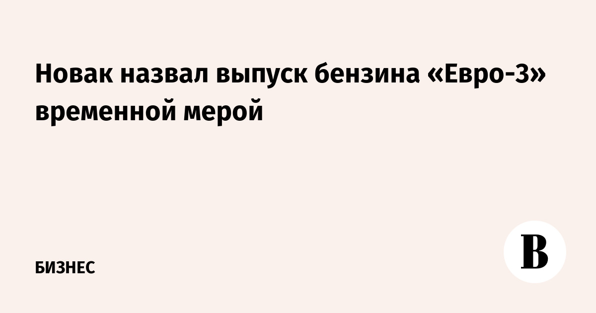Новак назвал выпуск бензина «Евро-3» временной мерой