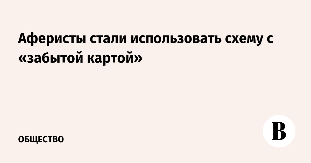 Аферисты стали использовать схему с «забытой картой»
