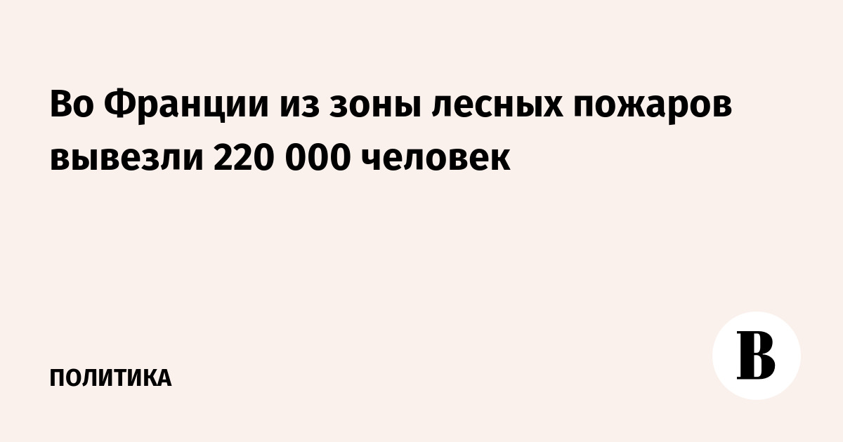 Во Франции из зоны лесных пожаров вывезли 220 000 человек