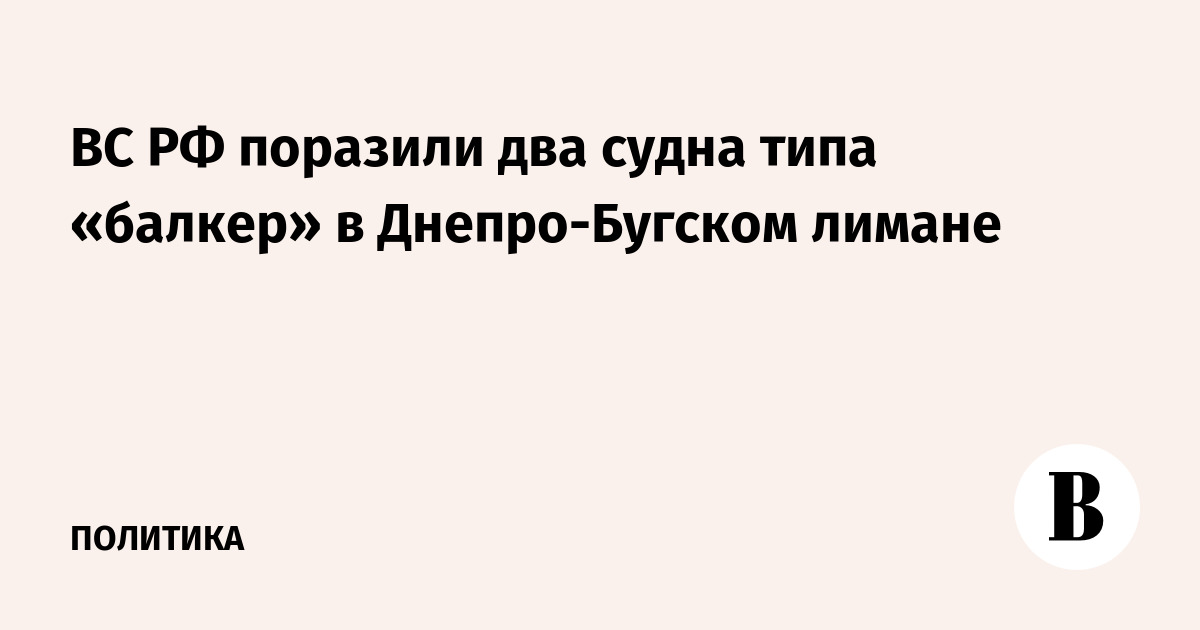 ВС РФ поразили два судна типа «балкер» в Днепро-Бугском лимане