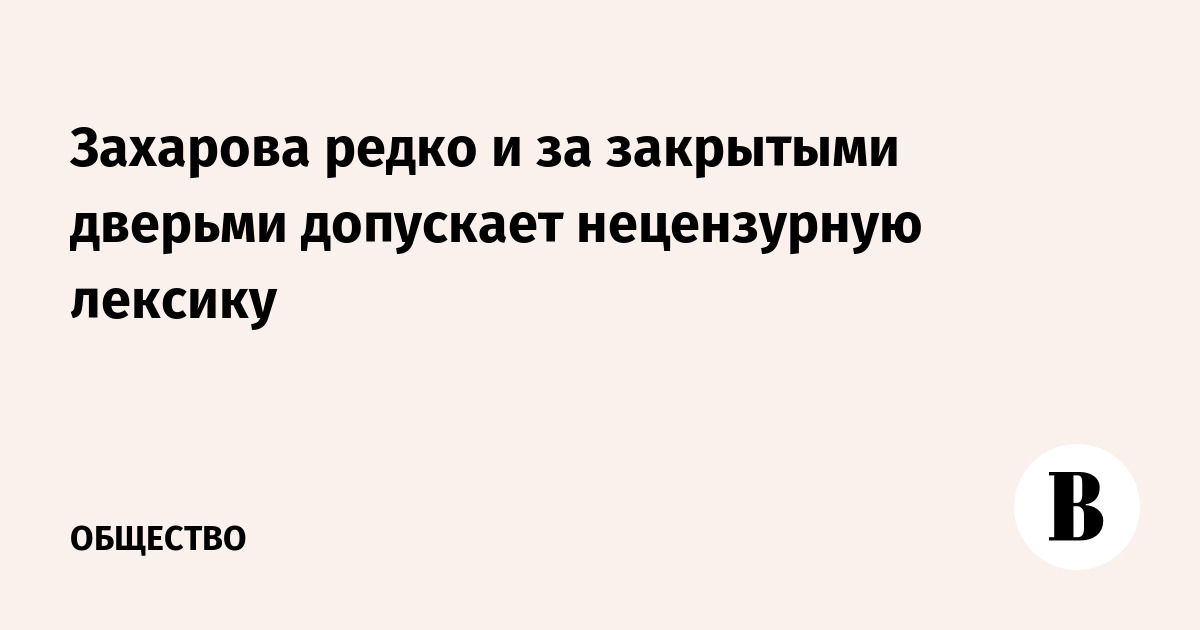 Захарова редко и за закрытыми дверьми допускает нецензурную лексику