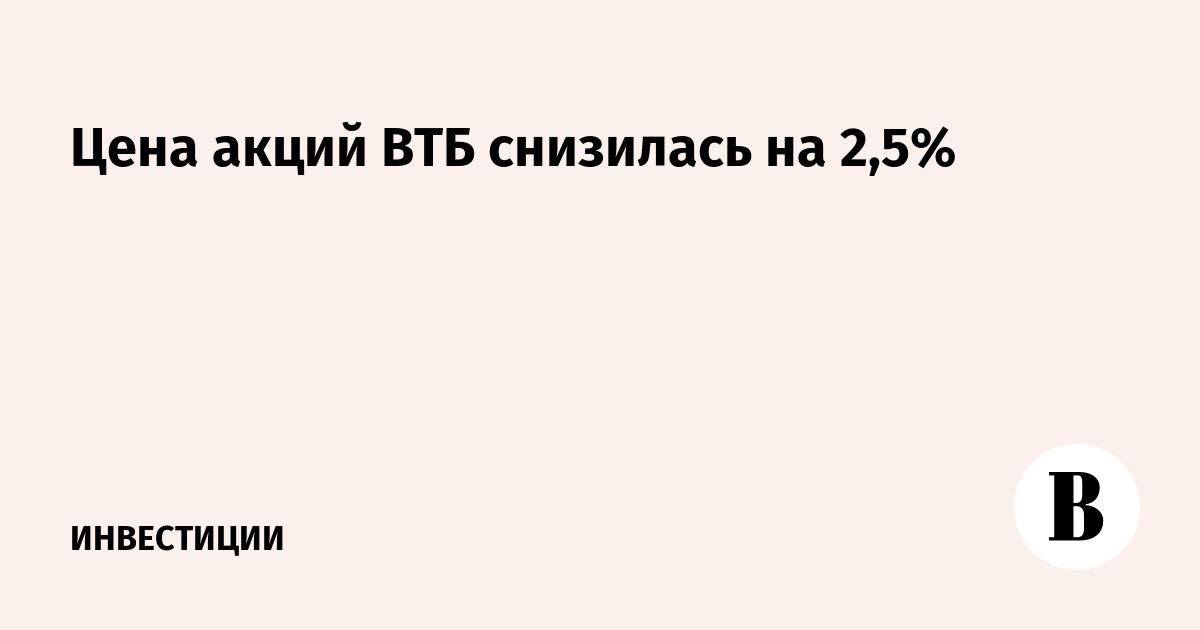 Цена акций ВТБ снизилась на 2,5%