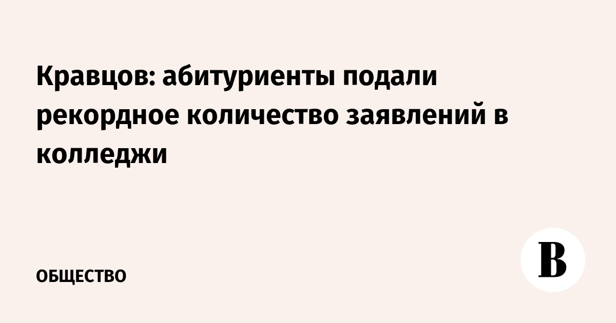 Кравцов: абитуриенты подали рекордное количество заявлений в колледжи