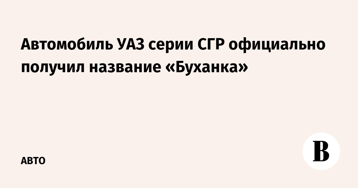 Автомобиль УАЗ серии СГР официально получил название «Буханка»