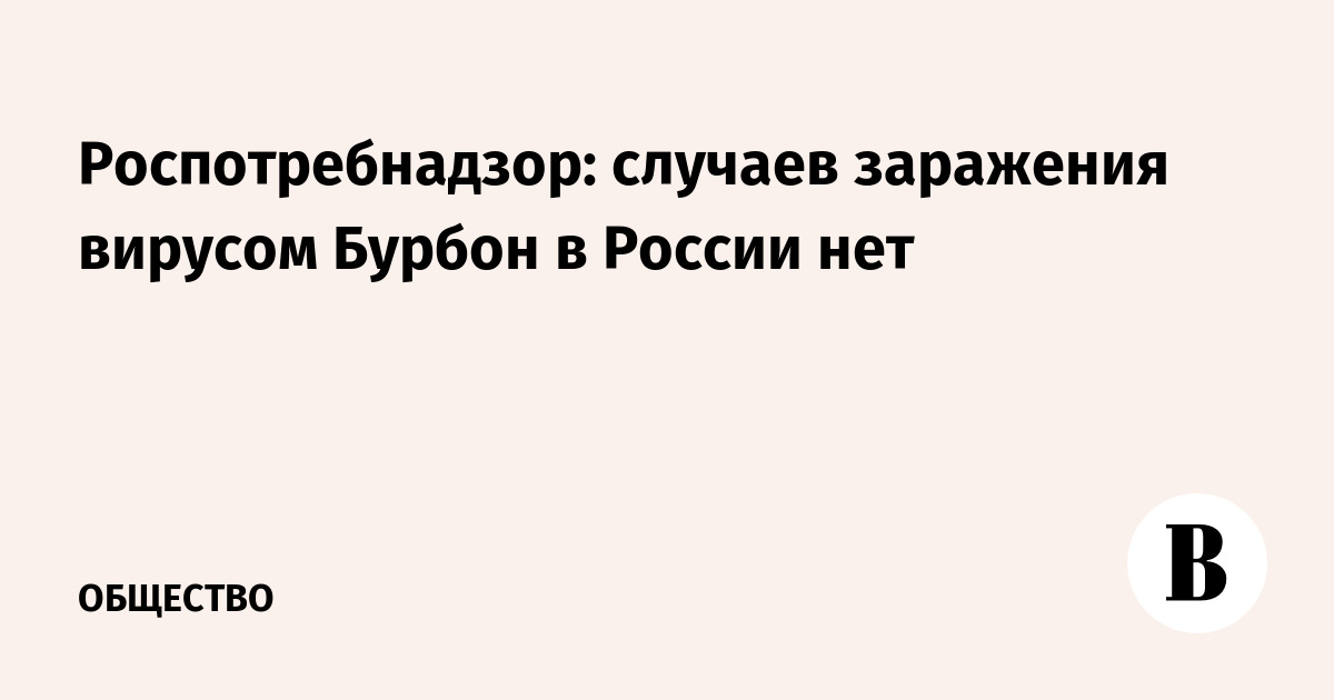 Роспотребнадзор: случаев заражения вирусом Бурбон в России нет