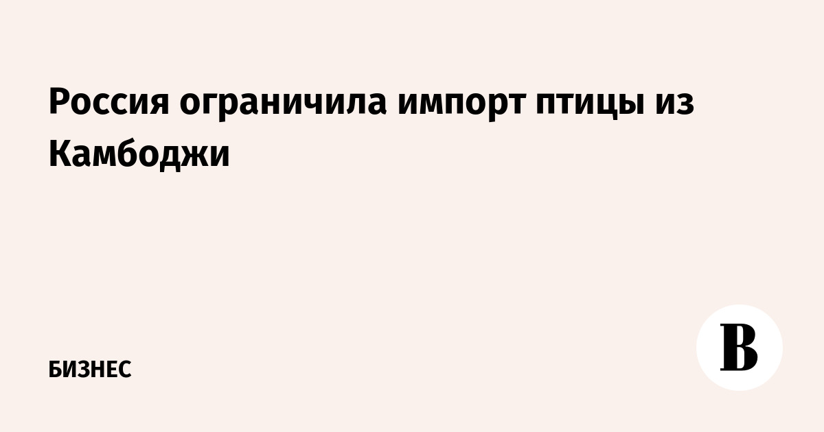 Россия ограничила импорт птицы из Камбоджи