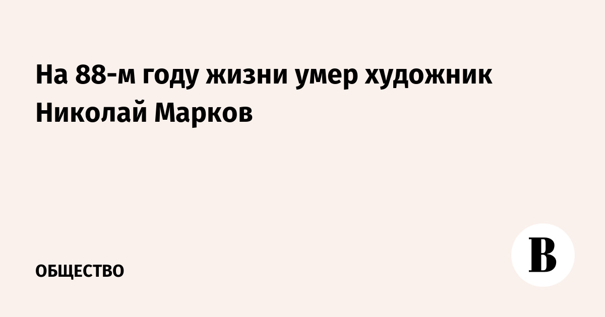 На 88-м году жизни умер художник Николай Марков