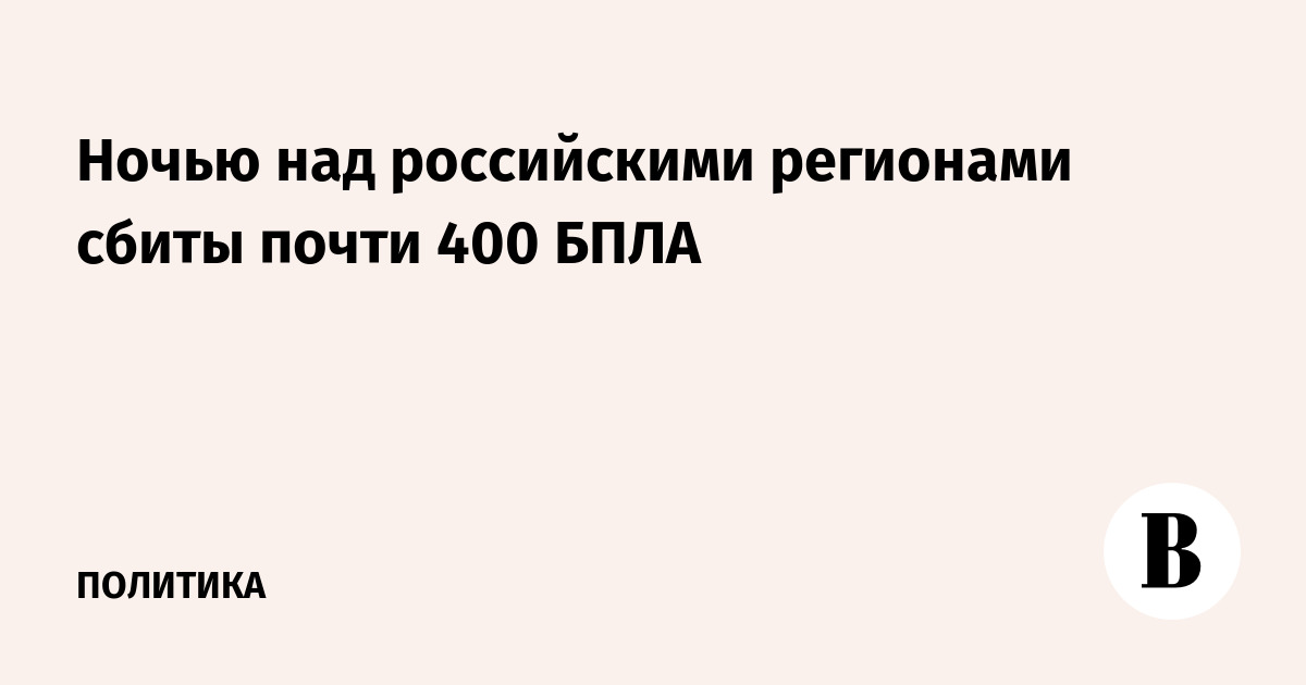 Ночью над российскими регионами сбиты почти 400 БПЛА