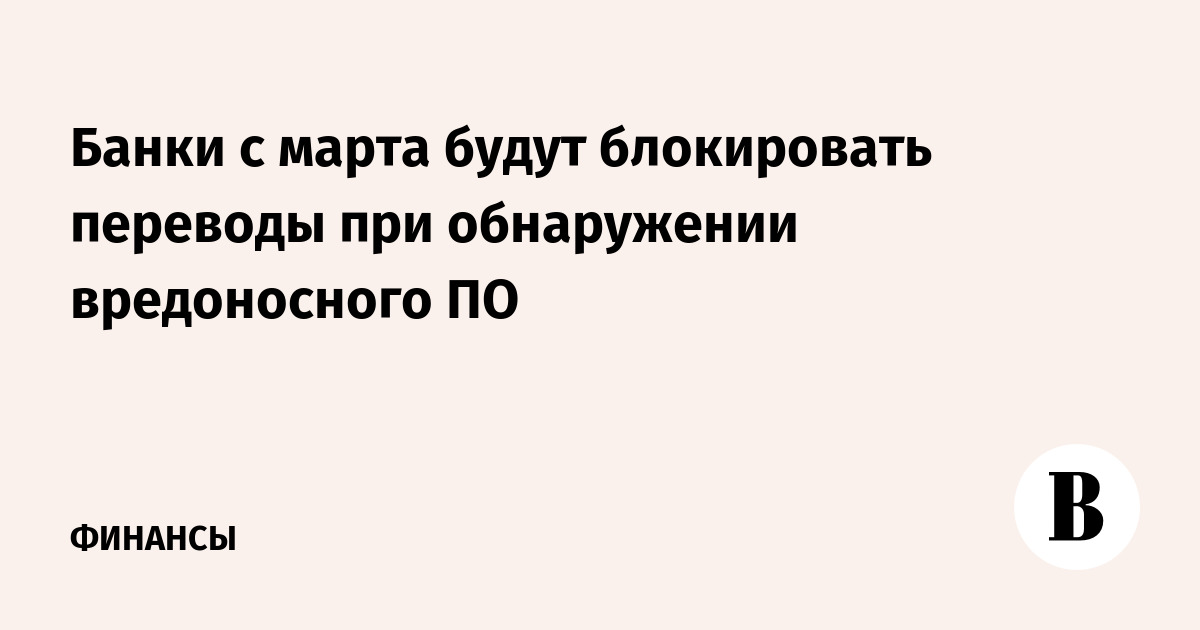 Банки с марта будут блокировать переводы при обнаружении вредоносного ПО