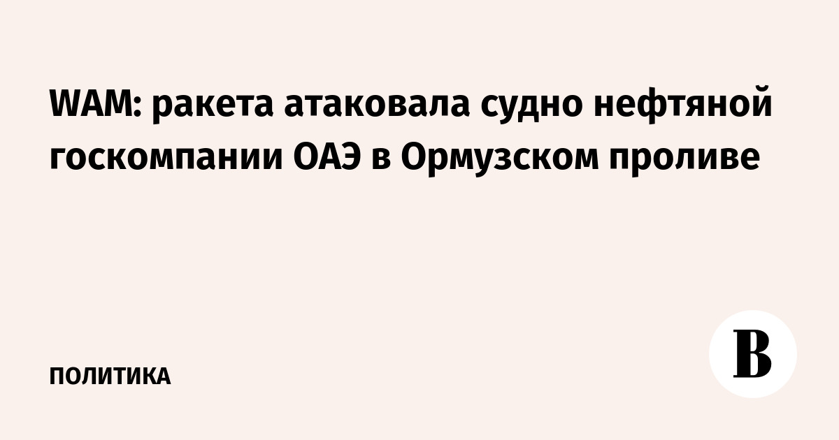 WAM: ракета атаковала судно нефтяной госкомпании ОАЭ в Ормузском проливе
