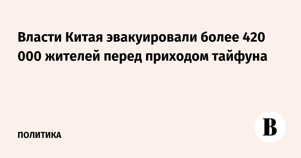 Власти Китая эвакуировали более 420 000 жителей перед приходом тайфуна