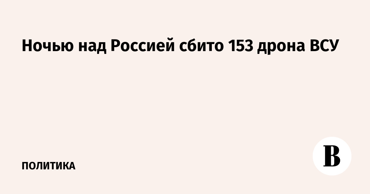 Ночью над Россией сбито 153 дрона ВСУ