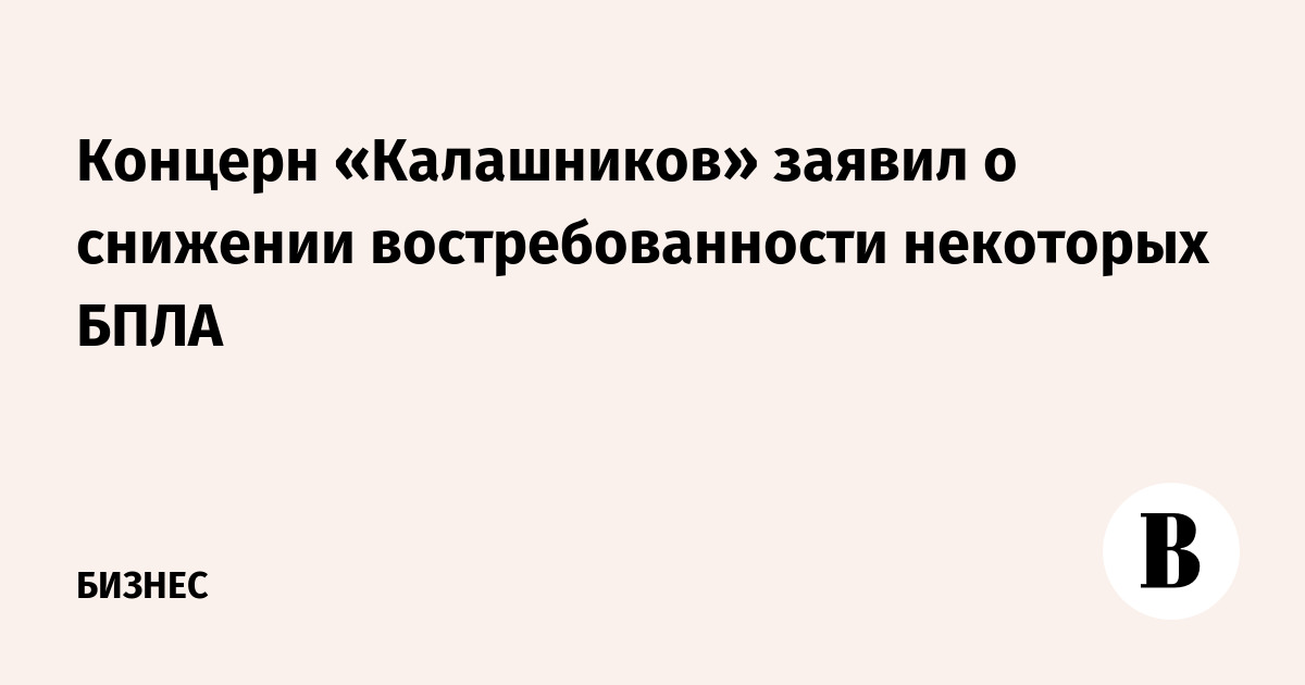 Концерн «Калашников» заявил о снижении востребованности некоторых БПЛА