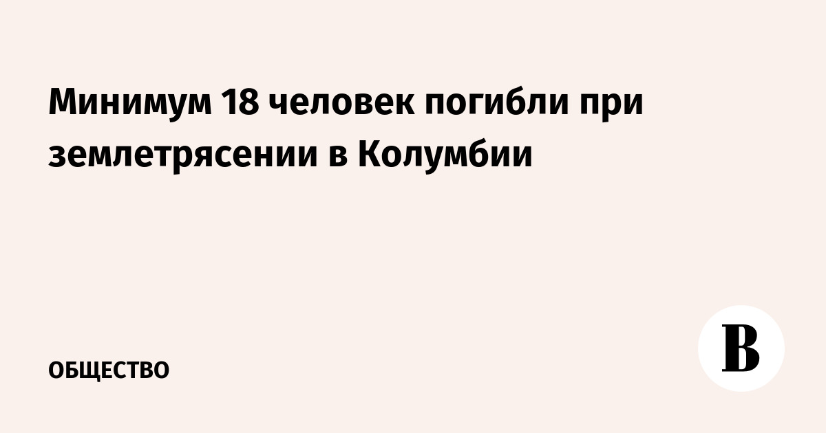 Минимум 18 человек погибли при землетрясении в Колумбии