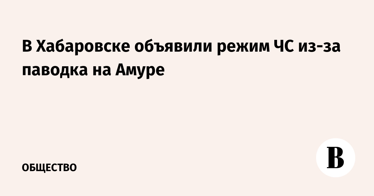 В Хабаровске объявили режим ЧС из-за паводка на Амуре
