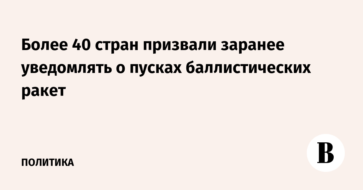 Более 40 стран призвали заранее уведомлять о пусках баллистических ракет