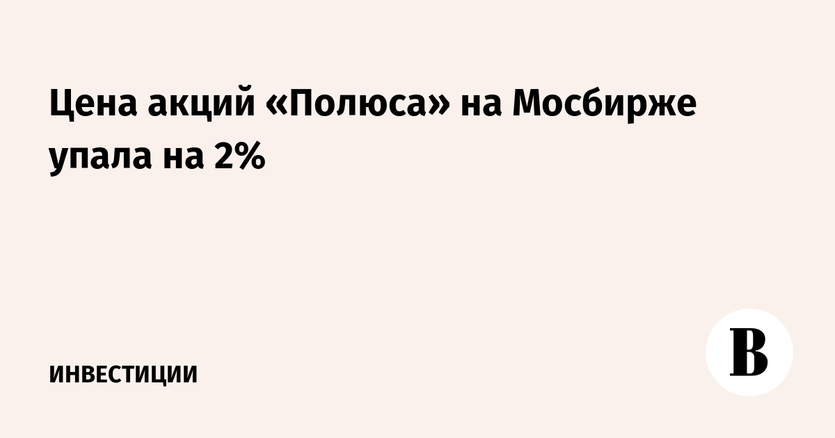 Цена акций «Полюса» на Мосбирже упала на 2%