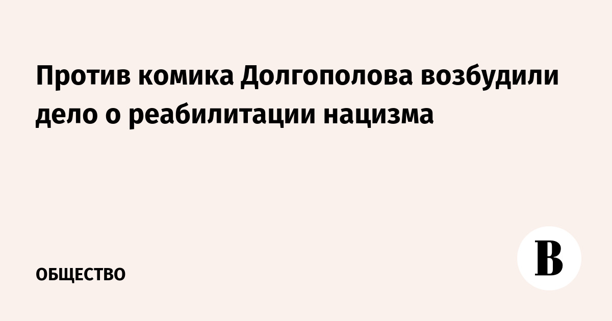 Против комика Долгополова возбудили дело о реабилитации нацизма