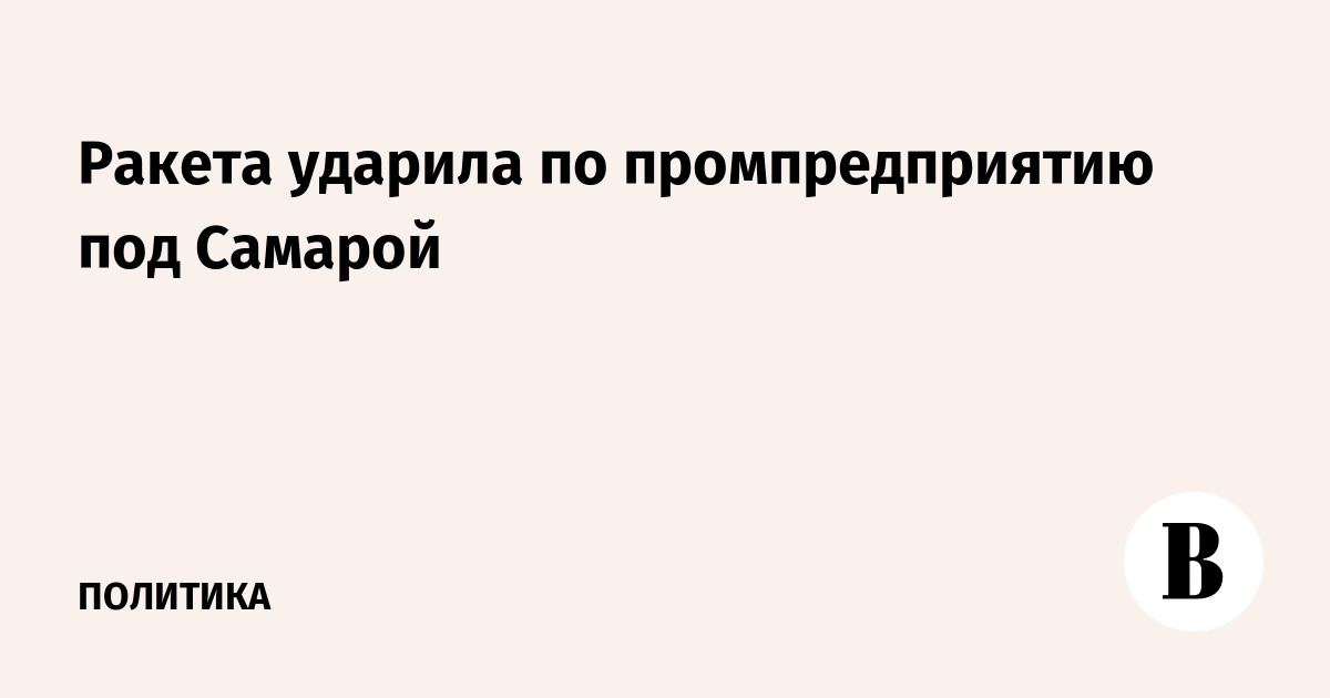 Ракета ударила по промпредприятию под Самарой