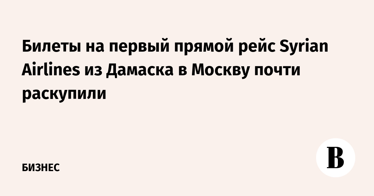 Билеты на первый прямой рейс Syrian Airlines из Дамаска в Москву почти раскупили