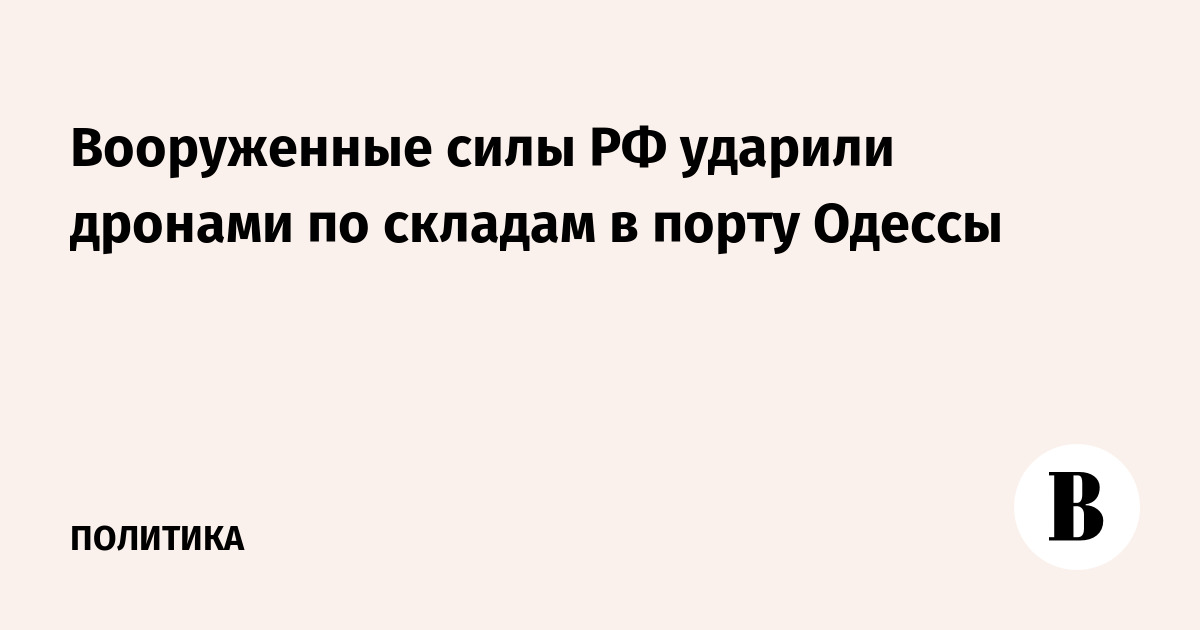 Вооруженные силы РФ ударили дронами по складам в порту Одессы