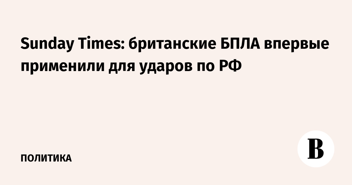Sunday Times: британские БПЛА впервые применили для ударов по РФ