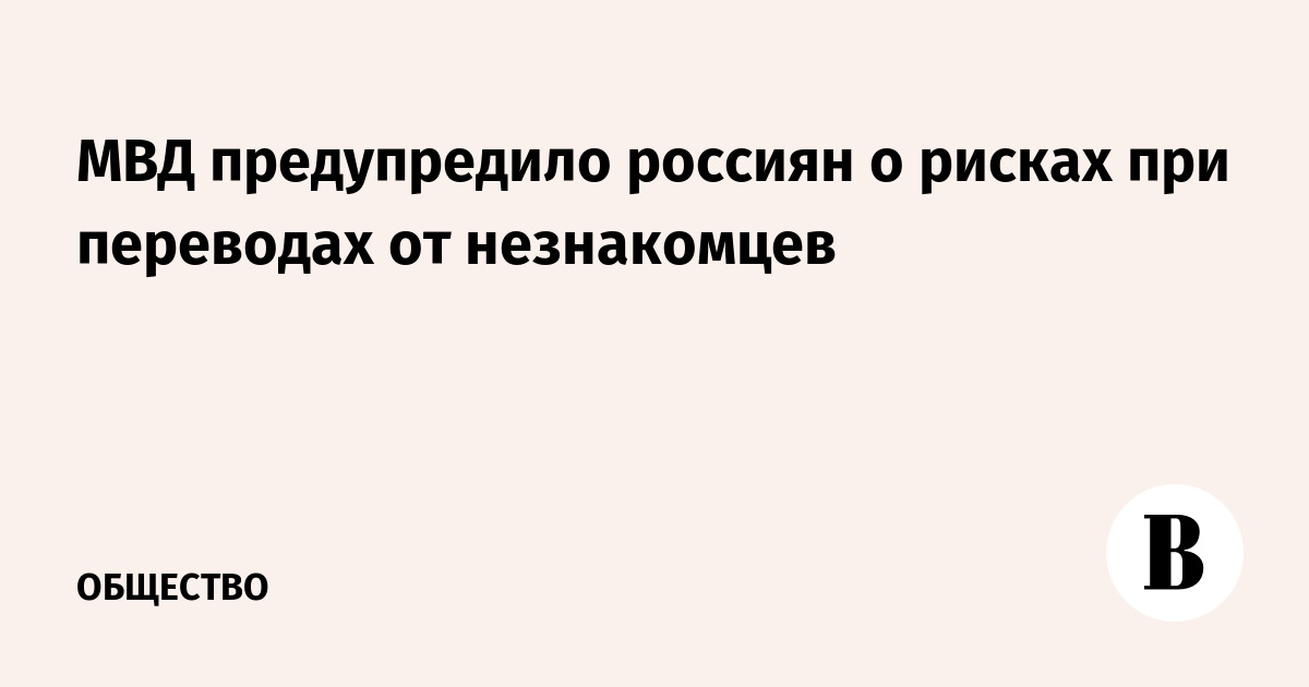 МВД предупредило россиян о рисках при переводах от незнакомцев
