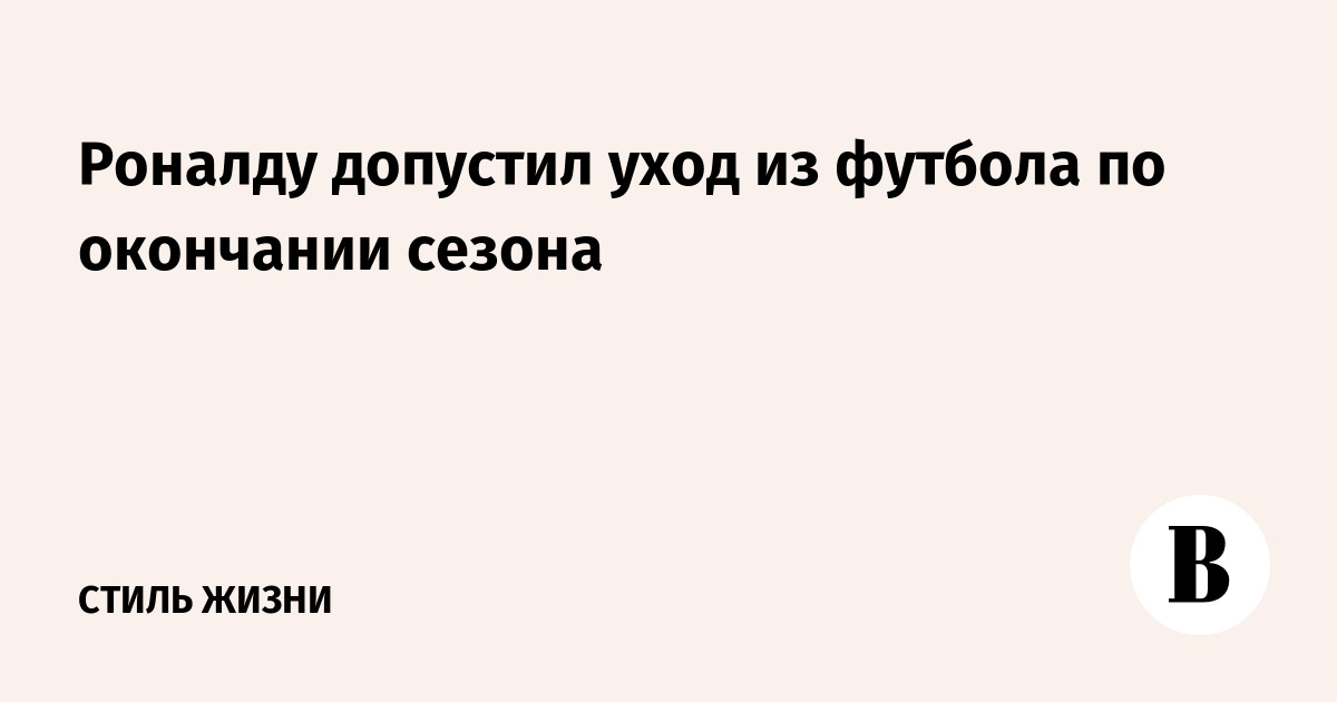 Роналду допустил уход из футбола по окончании сезона