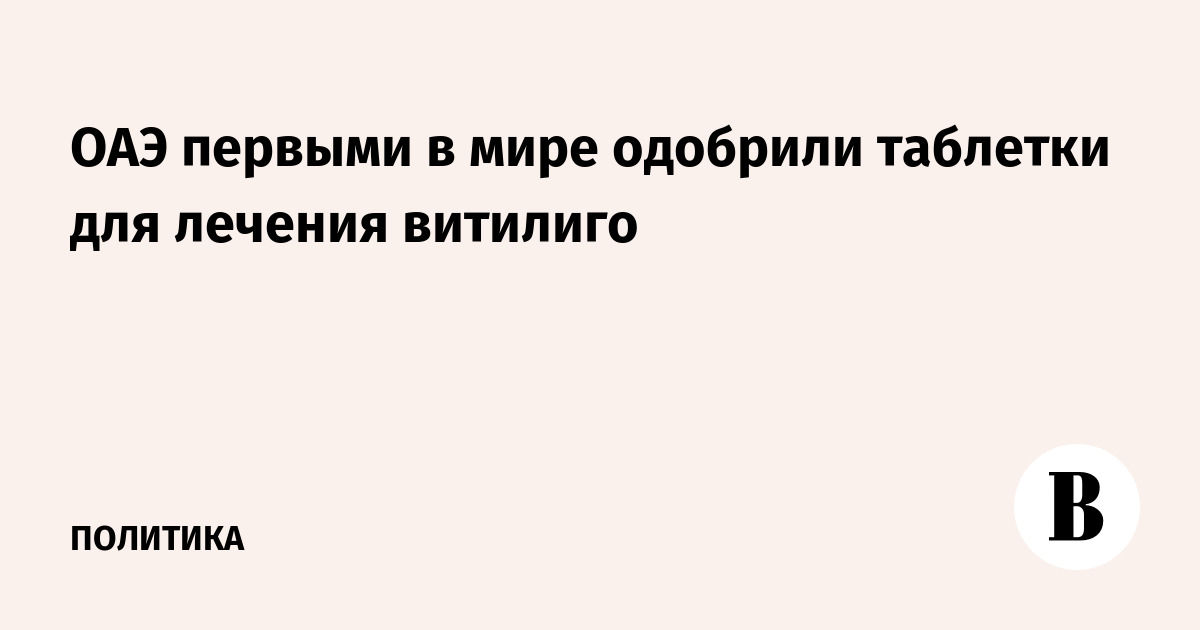 ОАЭ первыми в мире одобрили таблетки для лечения витилиго