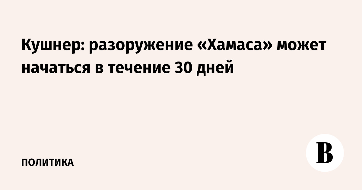 Кушнер: разоружение «Хамаса» может начаться в течение 30 дней