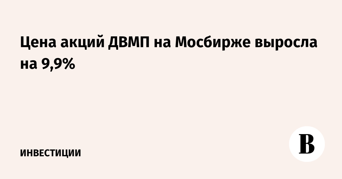 Цена акций ДВМП на Мосбирже выросла на 9,9%