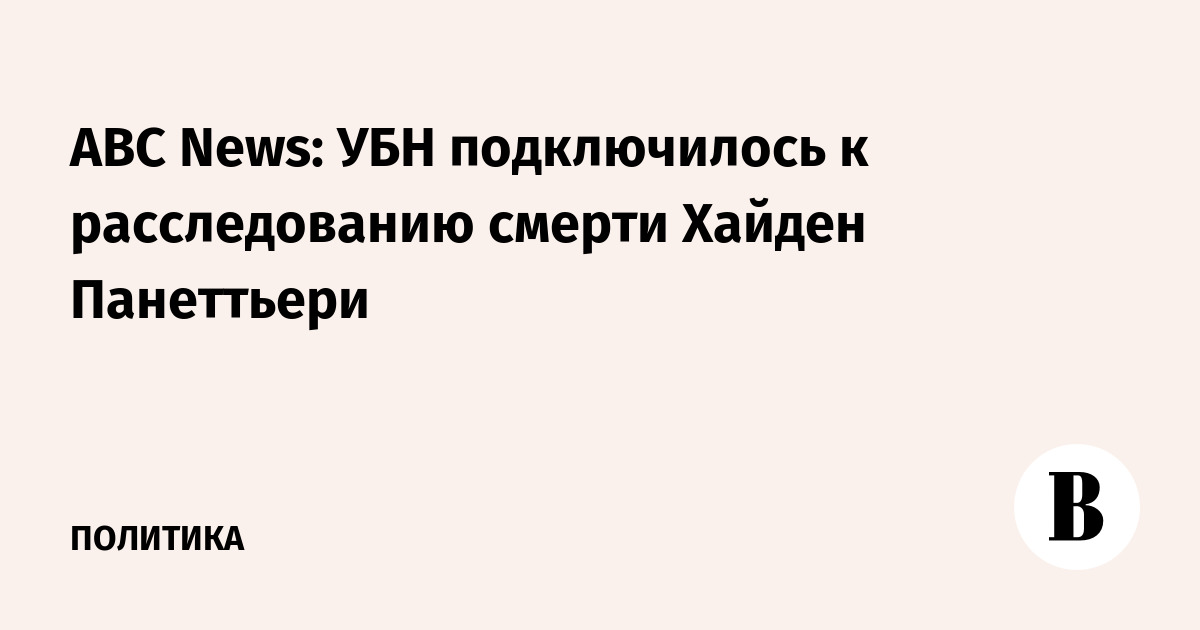 ABC News: УБН подключилось к расследованию смерти Хайден Панеттьери