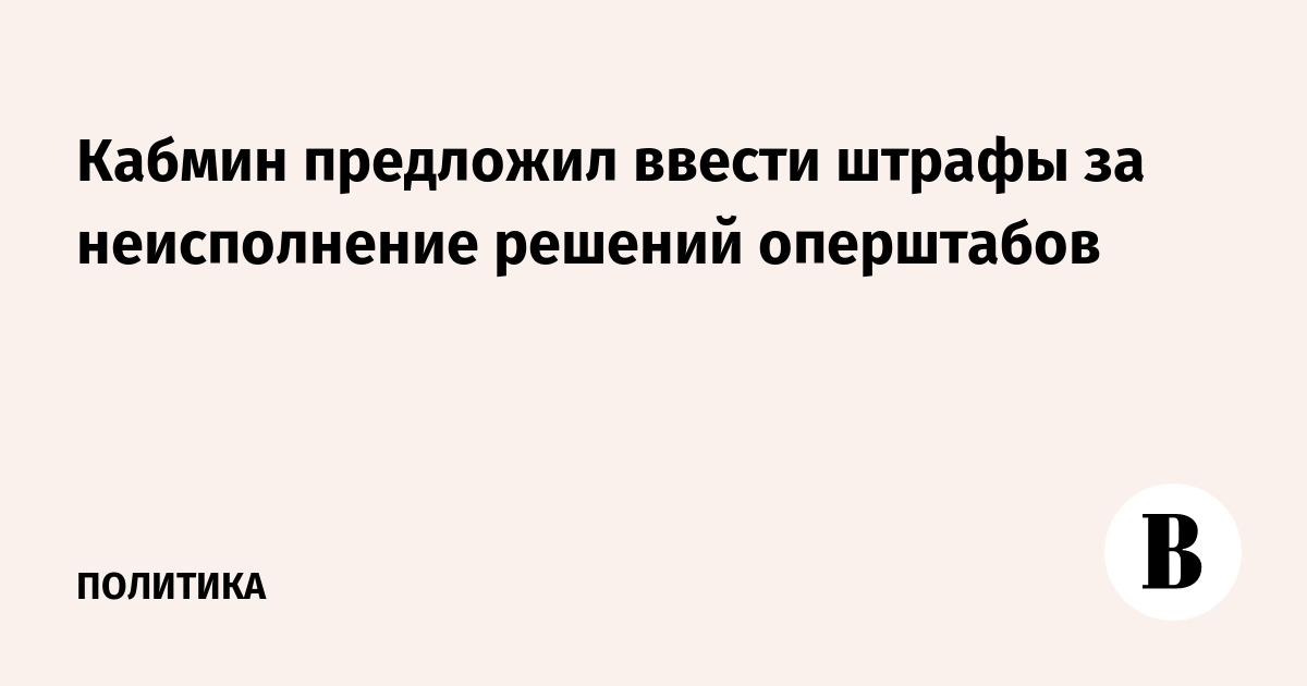 Кабмин предложил ввести штрафы за неисполнение решений оперштабов