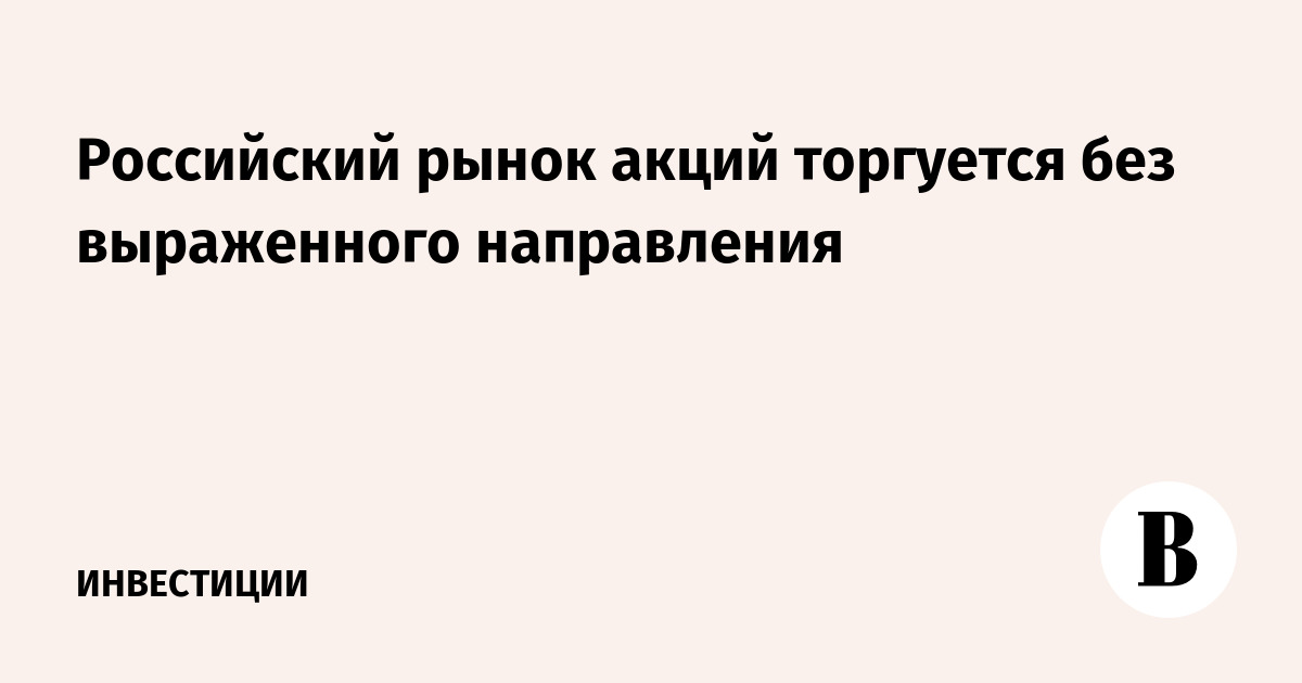 Российский рынок акций торгуется без выраженного направления