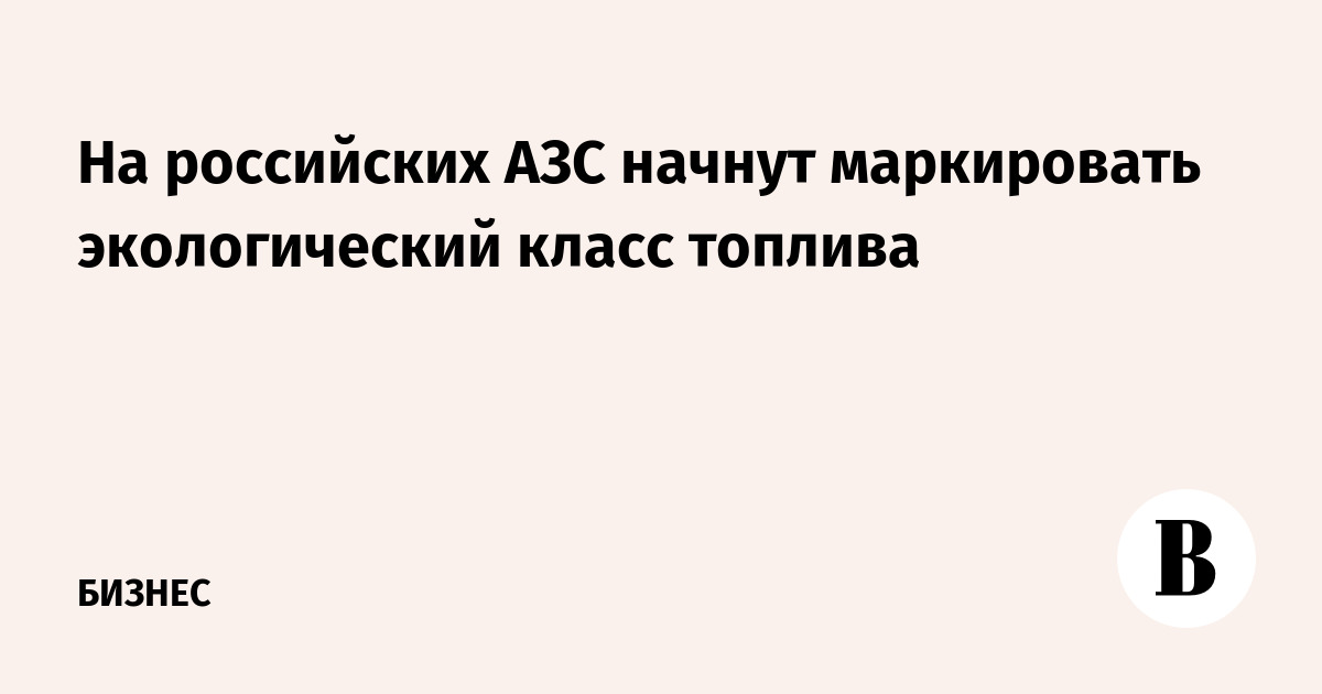 На российских АЗС начнут маркировать экологический класс топлива