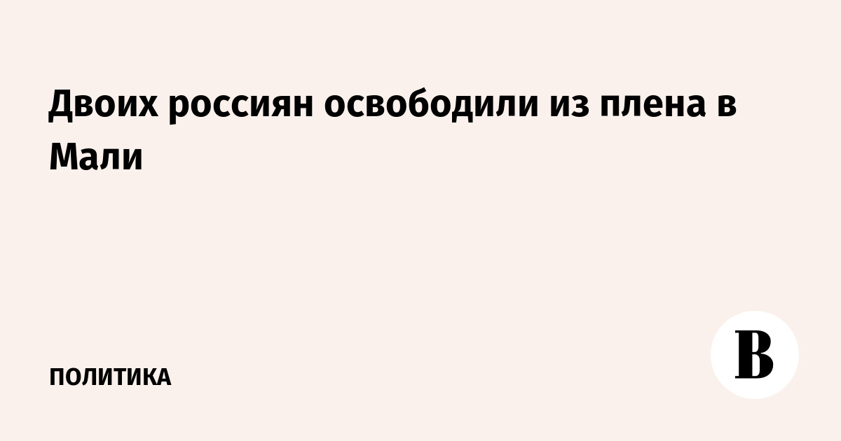Двоих россиян освободили из плена в Мали