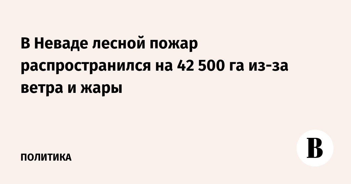 В Неваде лесной пожар распространился на 42 500 га из-за ветра и жары